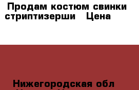 Продам костюм свинки-стриптизерши › Цена ­ 45 000 - Нижегородская обл., Нижний Новгород г. Свадьба и праздники » Другое   